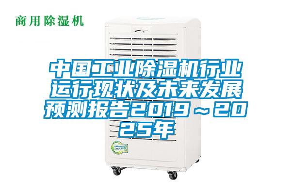 中國工業(yè)除濕機行業(yè)運行現(xiàn)狀及未來發(fā)展預測報告2019~2025年