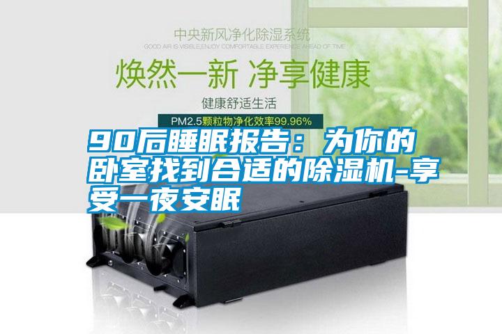 90后睡眠報(bào)告：為你的臥室找到合適的除濕機(jī)-享受一夜安眠