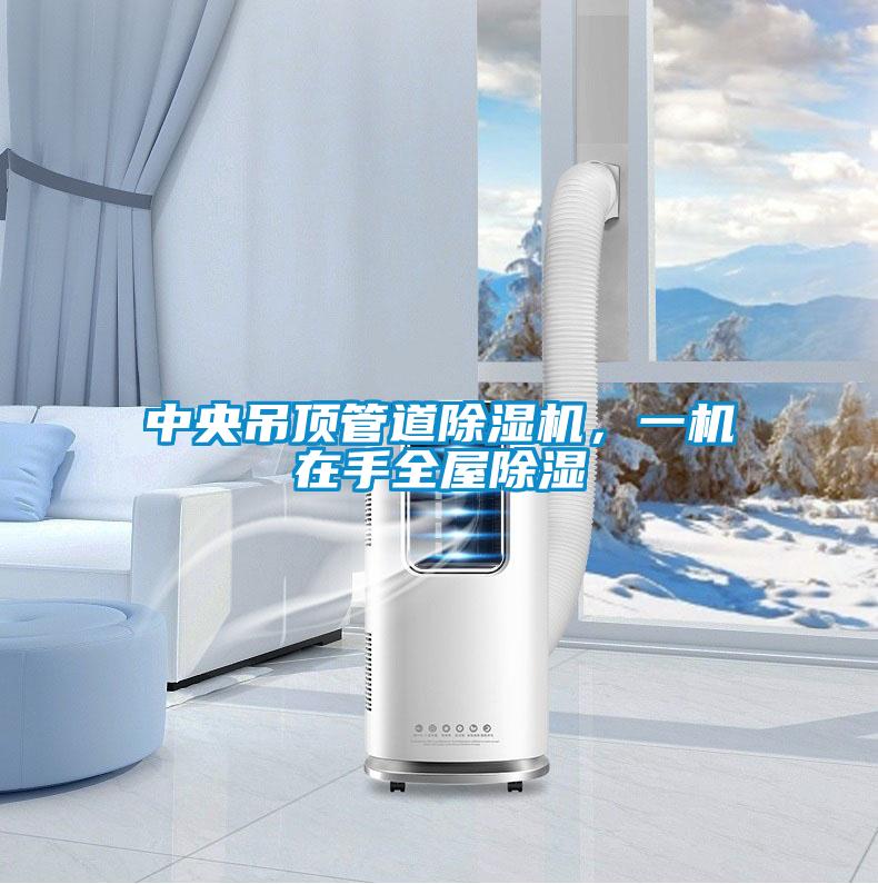 中央吊頂管道除濕機，一機在手全屋除濕