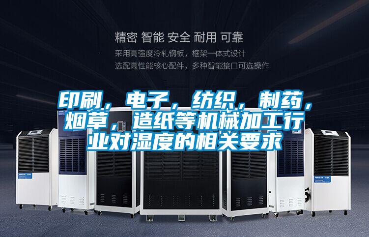 印刷，電子，紡織，制藥，煙草，造紙等機械加工行業對濕度的相關要求