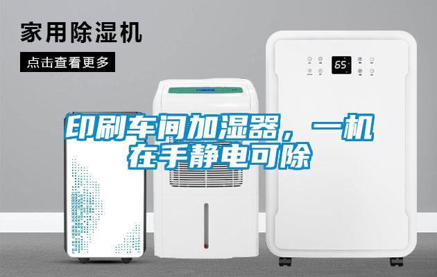 印刷車間加濕器，一機在手靜電可除