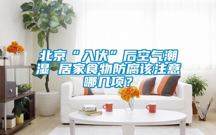 北京“入伏”后空氣潮濕 居家食物防腐該注意哪幾項(xiàng)？