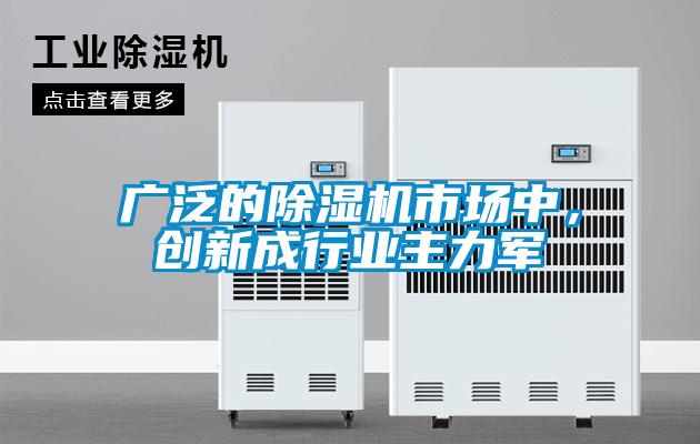 廣泛的除濕機(jī)市場(chǎng)中，創(chuàng)新成行業(yè)主力軍