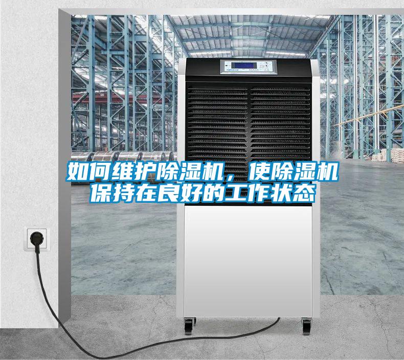 如何維護(hù)除濕機(jī),使除濕機(jī)保持在良好的工作狀態(tài)
