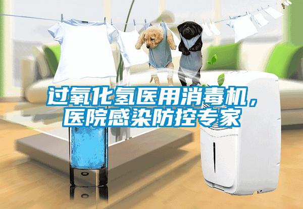 過氧化氫醫用消毒機,醫院感染防控專家