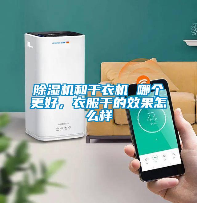 除濕機和干衣機 哪個更好,衣服干的效果怎么樣