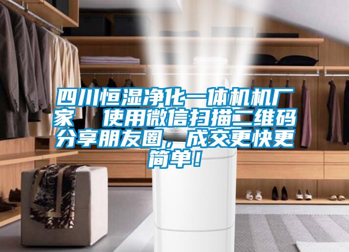 四川恒濕凈化一體機機廠家  使用微信掃描二維碼分享朋友圈，成交更快更簡單！