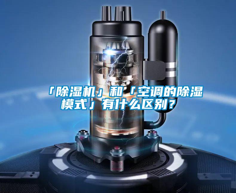 「除濕機(jī)」和「空調(diào)的除濕模式」有什么區(qū)別?