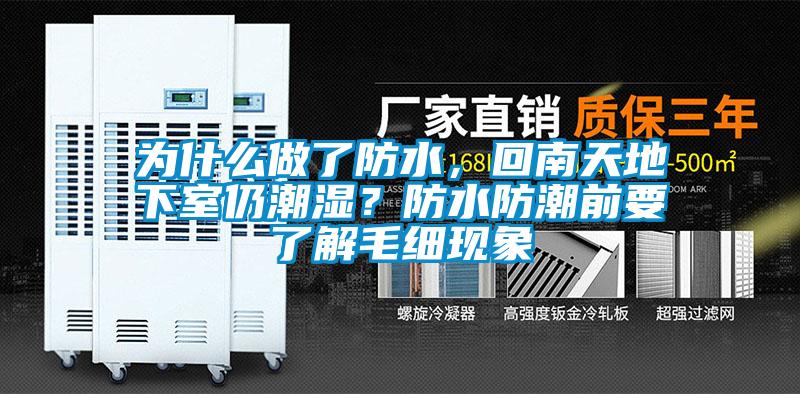 為什么做了防水，回南天地下室仍潮濕？防水防潮前要了解毛細(xì)現(xiàn)象