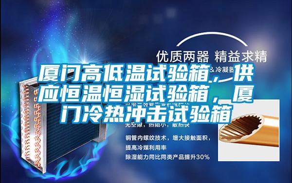 廈門(mén)高低溫試驗(yàn)箱,供應(yīng)恒溫恒濕試驗(yàn)箱,廈門(mén)冷熱沖擊試驗(yàn)箱