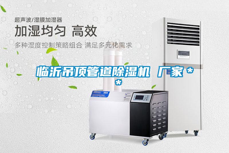 臨沂吊頂管道除濕機 廠家**
