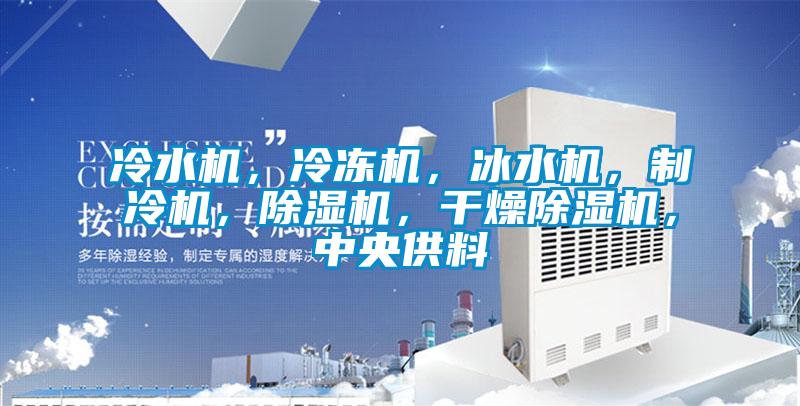 冷水機,冷凍機,冰水機,制冷機,除濕機,干燥除濕機,中央供料