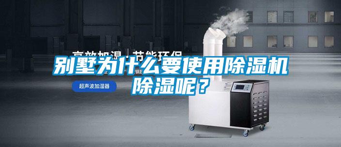 別墅為什么要使用除濕機除濕呢?