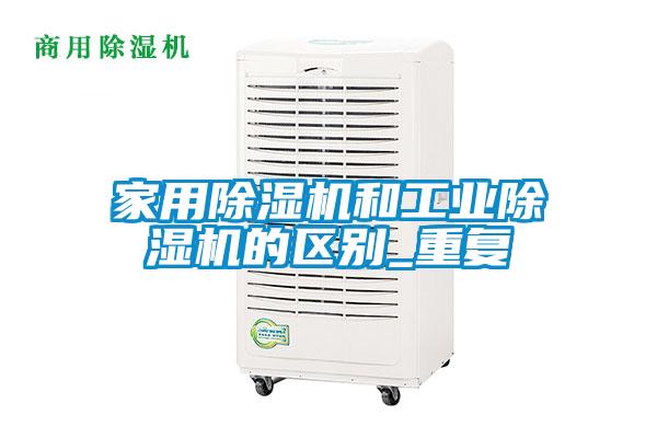 家用除濕機和工業(yè)除濕機的區(qū)別_重復