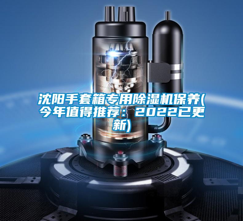 沈陽手套箱專用除濕機(jī)保養(yǎng)(今年值得推薦：2022已更新)