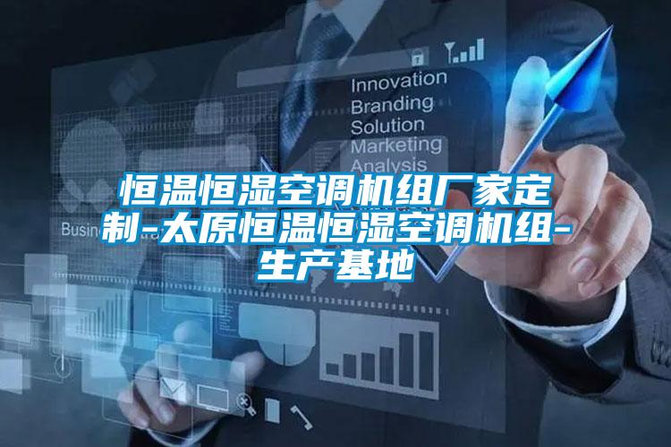 恒溫恒濕空調機組廠家定制-太原恒溫恒濕空調機組-生產(chǎn)基地