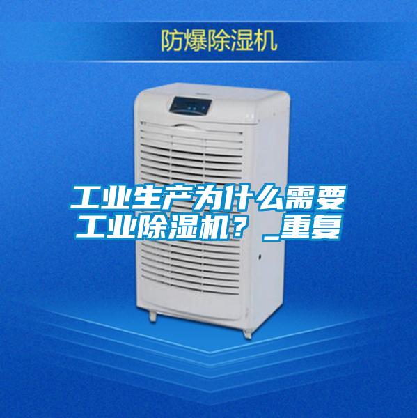 工業生產為什么需要工業除濕機?_重復
