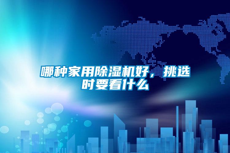 哪種家用除濕機好,挑選時要看什么