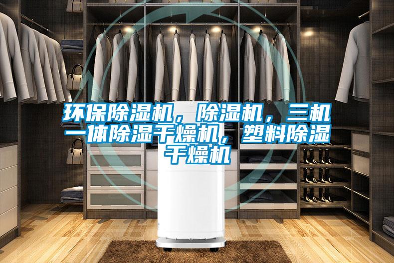 環保除濕機，除濕機，三機一體除濕干燥機，塑料除濕干燥機