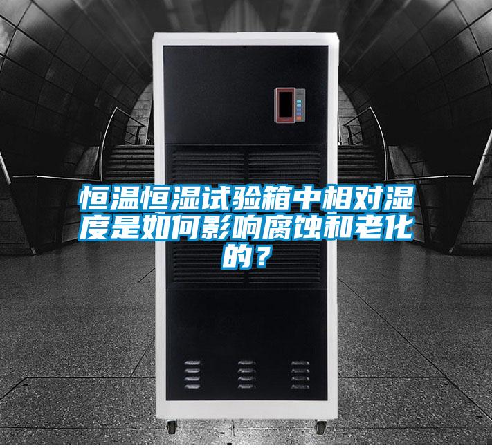 恒溫恒濕試驗箱中相對濕度是如何影響腐蝕和老化的？