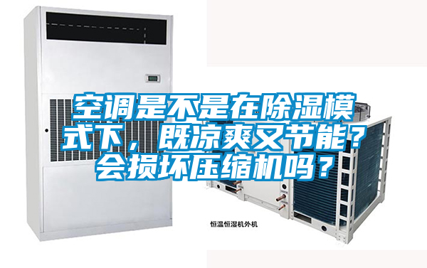 空調是不是在除濕模式下，既涼爽又節能？會損壞壓縮機嗎？
