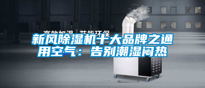 新風(fēng)除濕機(jī)十大品牌之通用空氣:告別潮濕悶熱