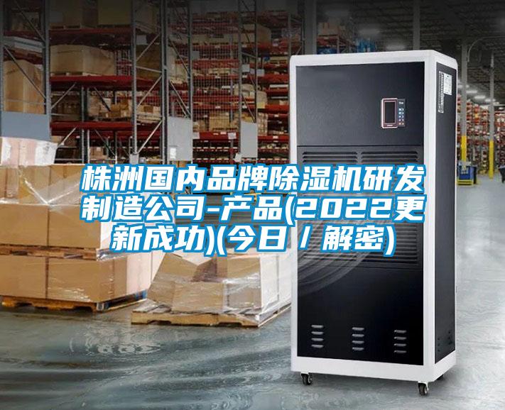 株洲國內品牌除濕機研發(fā)制造公司-產(chǎn)品(2022更新成功)(今日/解密)