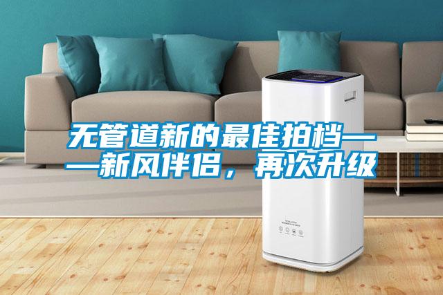 無(wú)管道新的最佳拍檔——新風(fēng)伴侶，再次升級(jí)