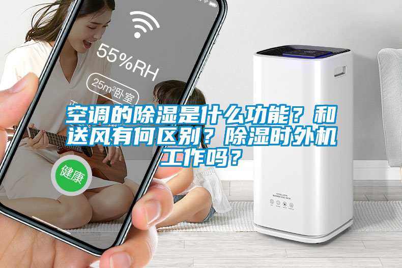 空調的除濕是什么功能?和送風有何區別?除濕時外機工作嗎?
