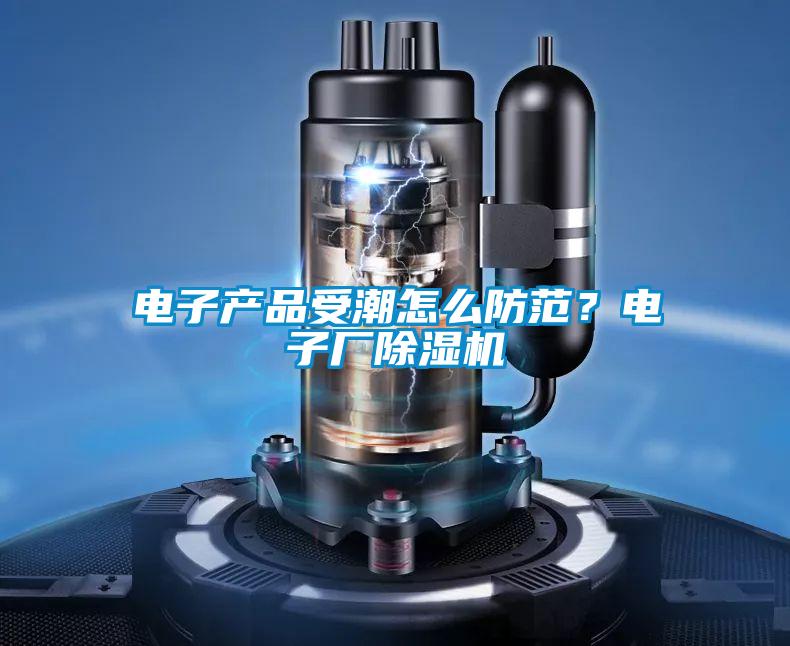 電子產(chǎn)品受潮怎么防范?電子廠除濕機(jī)