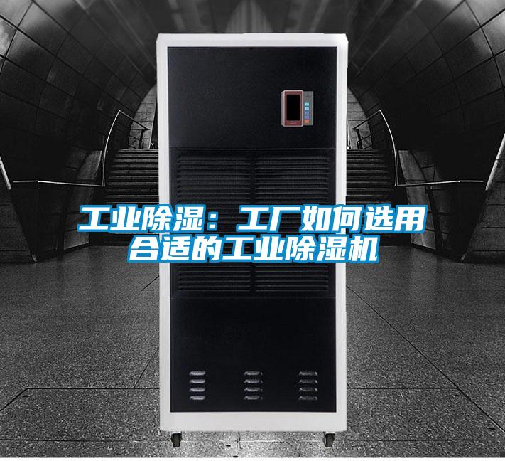工業(yè)除濕:工廠如何選用合適的工業(yè)除濕機(jī)