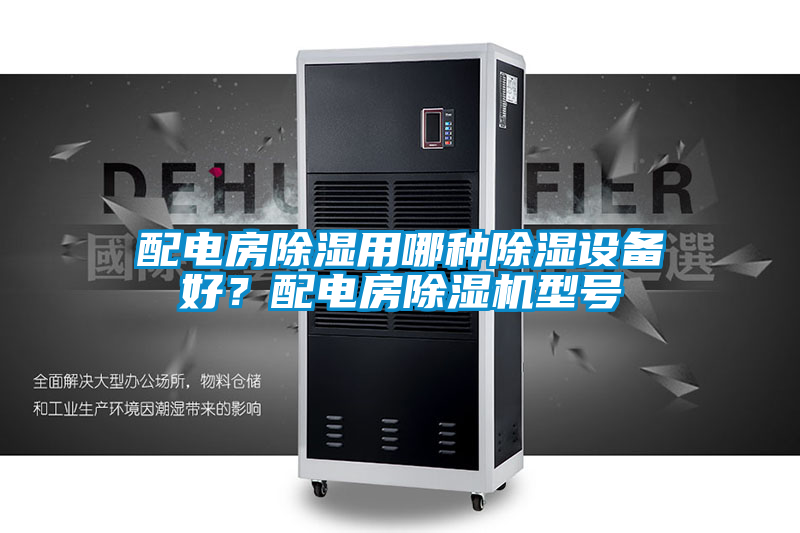配電房除濕用哪種除濕設(shè)備好?配電房除濕機(jī)型號(hào)