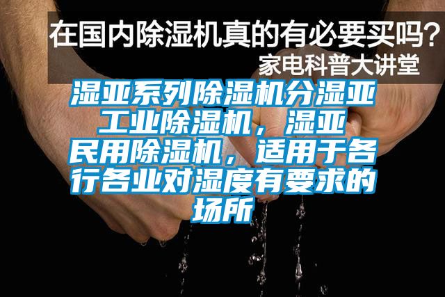 濕亞系列除濕機分濕亞 工業(yè)除濕機,濕亞 民用除濕機,適用于各行各業(yè)對濕度有要求的場所