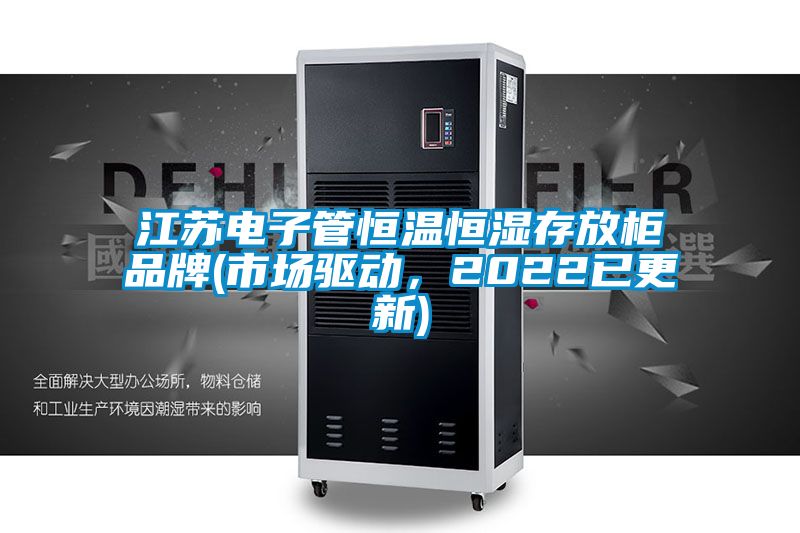江蘇電子管恒溫恒濕存放柜品牌(市場驅動,2022已更新)