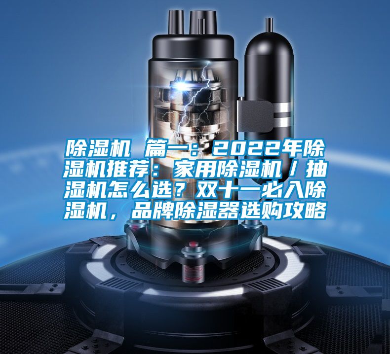 除濕機 篇一：2022年除濕機推薦：家用除濕機／抽濕機怎么選？雙十一必入除濕機，品牌除濕器選購攻略