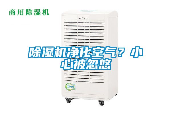除濕機(jī)凈化空氣？小心被忽悠