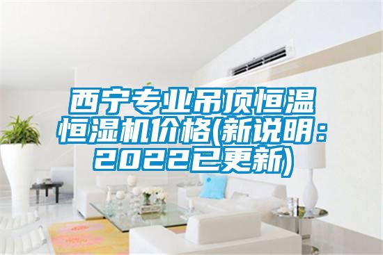 西寧專業吊頂恒溫恒濕機價格(新說明:2022已更新)