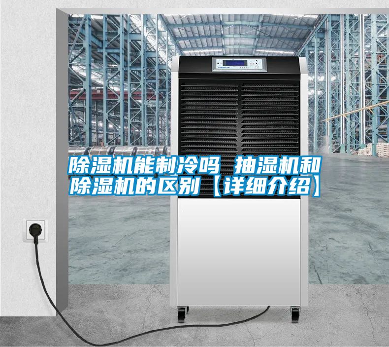 除濕機能制冷嗎 抽濕機和除濕機的區(qū)別【詳細介紹】