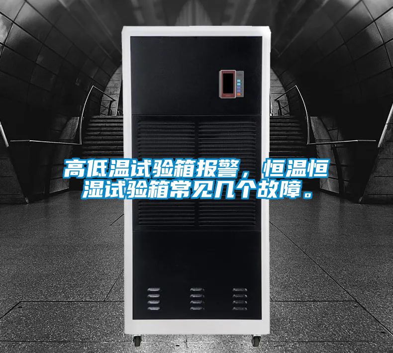 高低溫試驗(yàn)箱報(bào)警，恒溫恒濕試驗(yàn)箱常見(jiàn)幾個(gè)故障。